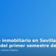 Evolución del mercado inmobiliario en Sevilla en el primer semestre de 2026: precios y compraventas