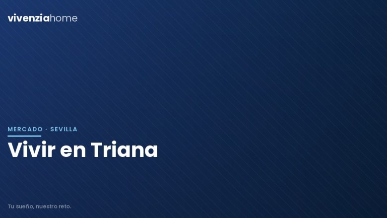 Vivir en Triana (Sevilla): precios, ambiente de barrio y qué esperar en 2026