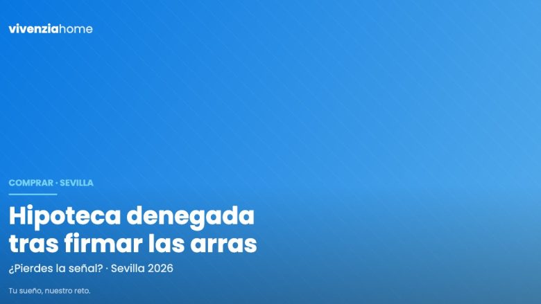 Me deniegan la hipoteca después de firmar las arras: qué pasa con la señal en Sevilla en 2026