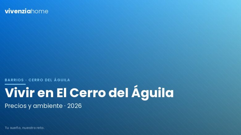 Vivir en El Cerro del Águila (Sevilla): precios y vida de barrio en 2026