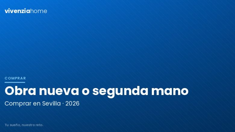 Obra nueva o segunda mano en Sevilla en 2026: qué te sale más a cuenta