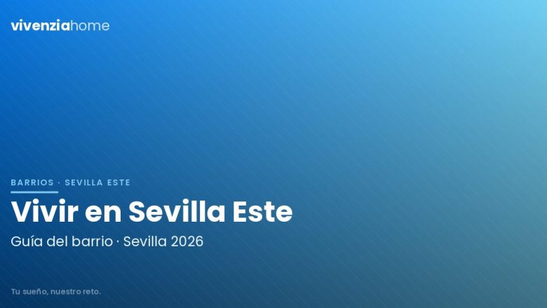 Vivir en Sevilla Este: cómo es el barrio, cuánto cuesta y a quién le encaja en 2026