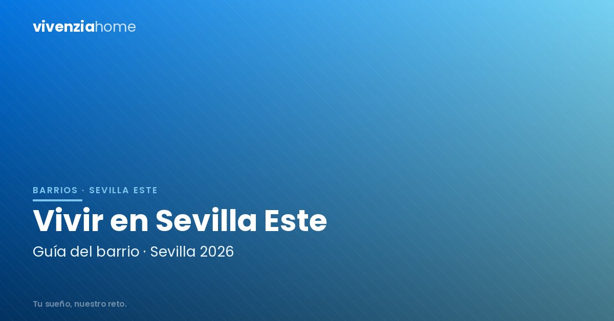 Vivir en Sevilla Este: cómo es el barrio, cuánto cuesta y a quién le encaja en 2026